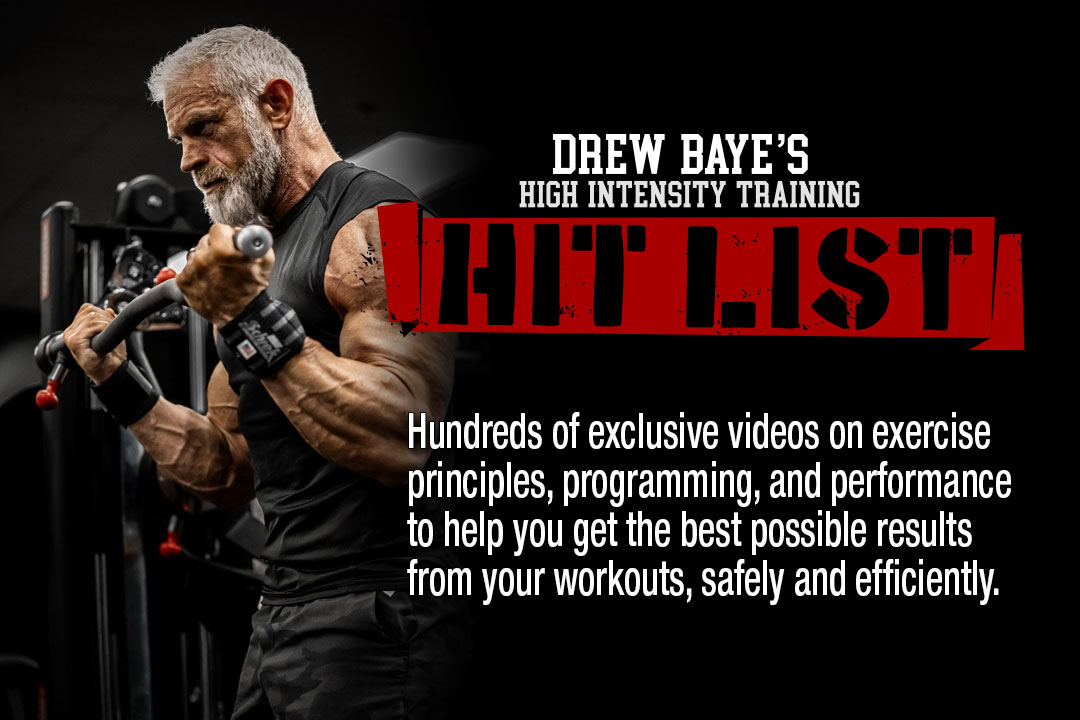 Drew Baye's High Intensity Training HIT List: Hundreds of exclusive videos on exercise principles, programming, and performance to help you get the best possible results from your workouts, safely and efficiently.