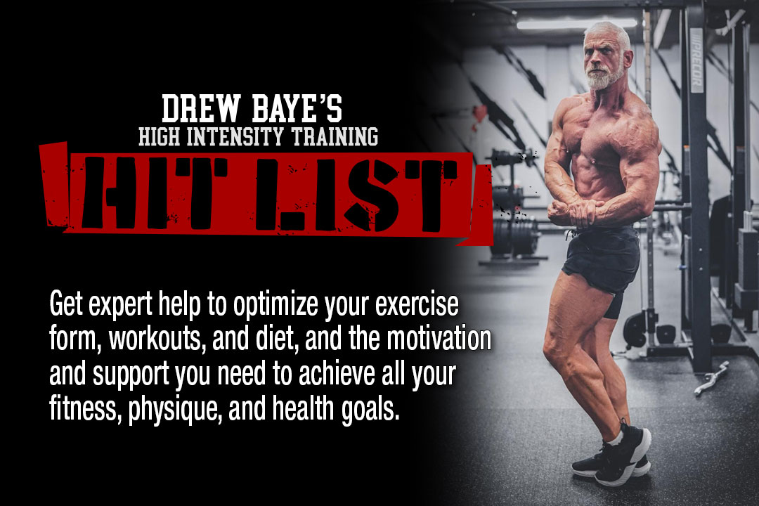 Drew Baye's High Intensity Training HIT List: Get expert help to optimize your exercise form, workouts, and diet, and the motivation and support you need to achieve all your fitness, physique, and health goals.